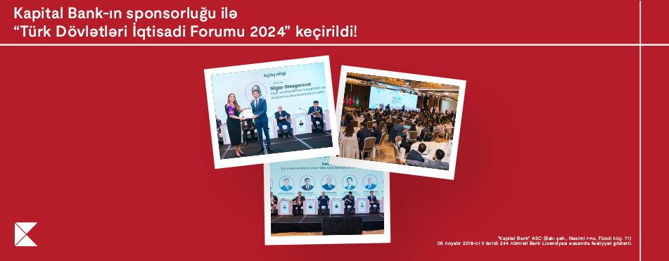 Our country hosted the “Turkic States Economic Forum 2024” with the sponsorship of Kapital Bank