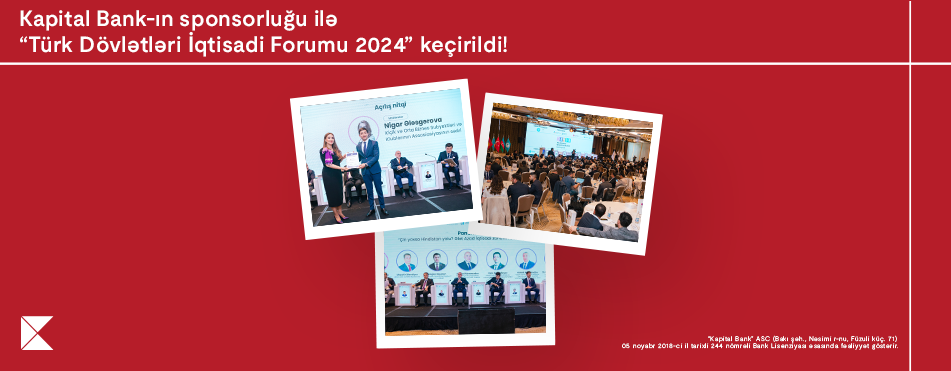 Kapital Bank-ın sponsorluğu ilə ölkəmiz “Türk Dövlətləri İqtisadi Forumu 2024” layihəsinə ev sahibliyi etdi