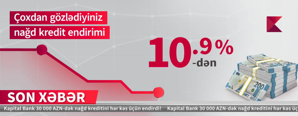 Kapital Bank-dan nağd pul kreditini illik 10,9%-lə əldə edin!