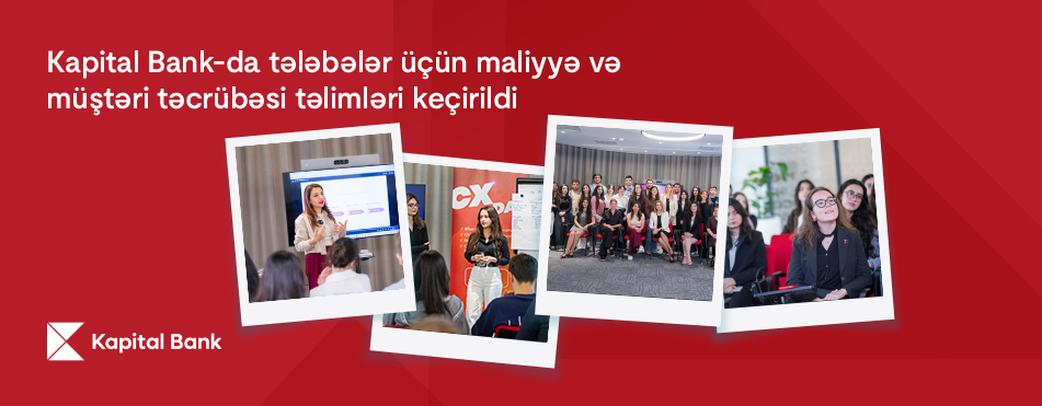 Kapital Bank-da tələbələr üçün maliyyə və müştəri təcrübəsi təlimləri keçirildi